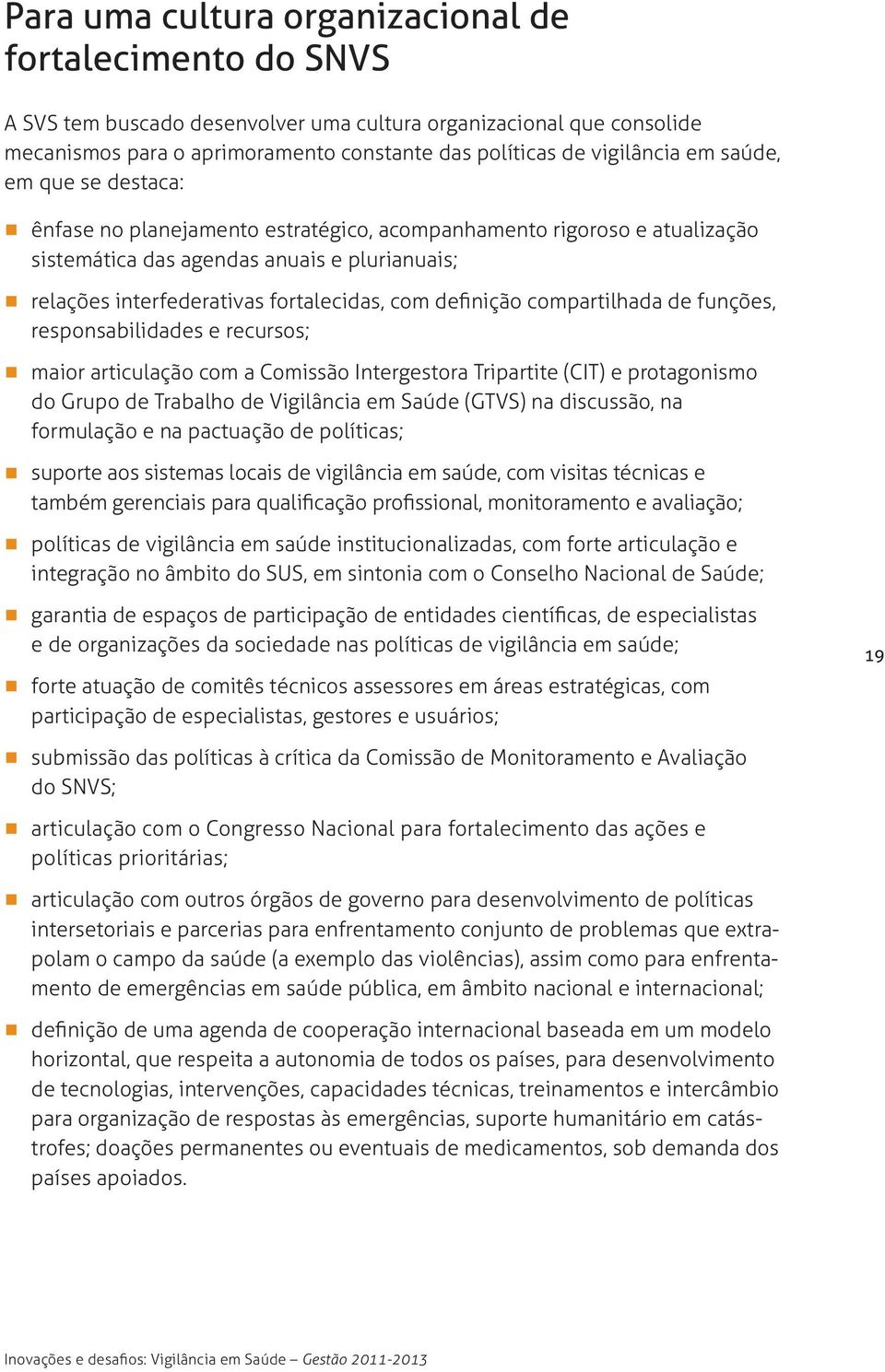 definição compartilhada de funções, responsabilidades e recursos; maior articulação com a Comissão Intergestora Tripartite (CIT) e protagonismo do Grupo de Trabalho de Vigilância em Saúde (GTVS) na