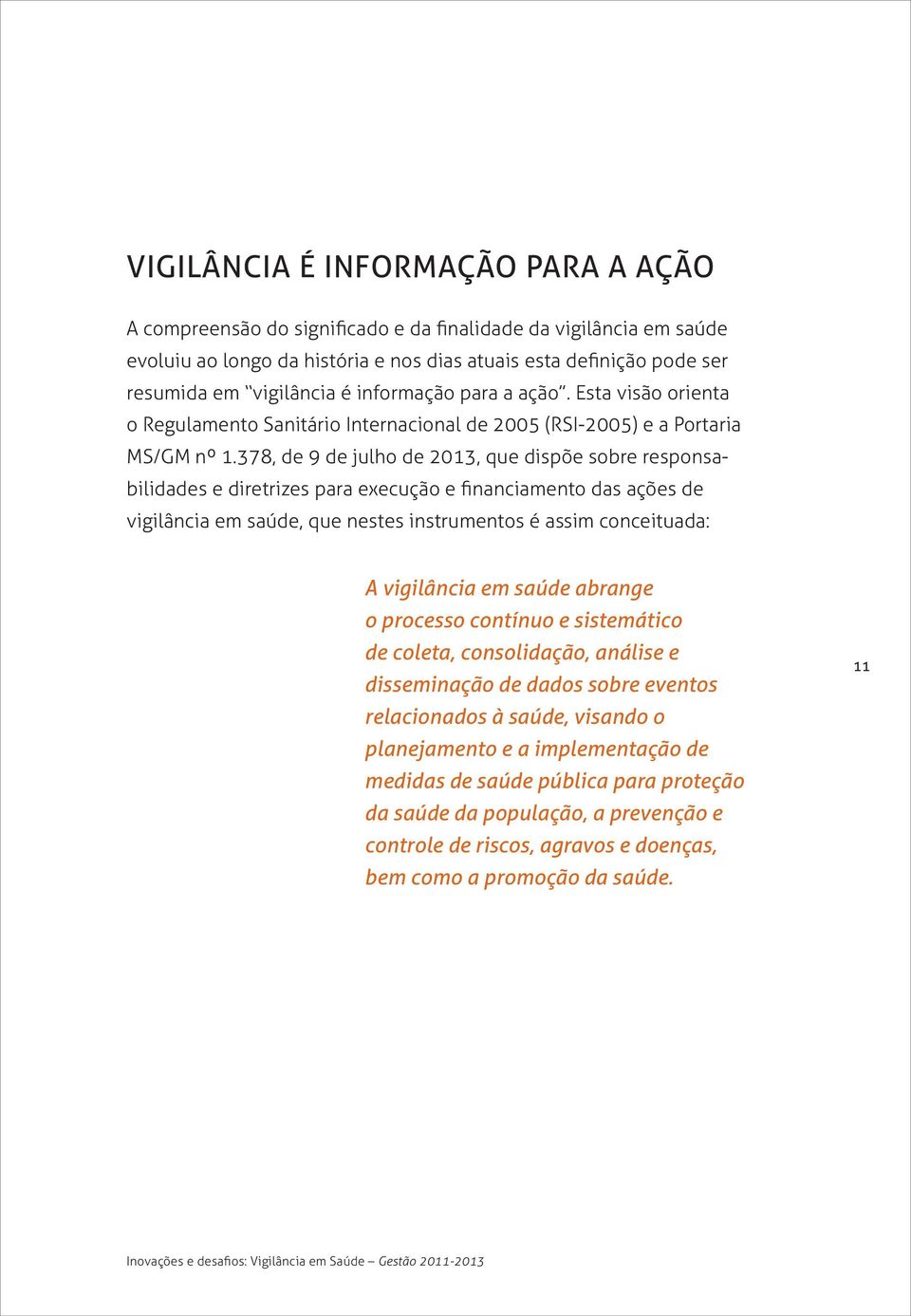 378, de 9 de julho de 2013, que dispõe sobre responsabilidades e diretrizes para execução e financiamento das ações de vigilância em saúde, que nestes instrumentos é assim conceituada: A vigilância