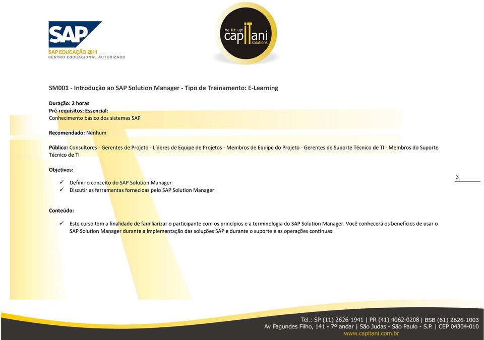 Objetivs: Definir cnceit d SAP Slutin Manager Discutir as ferramentas frnecidas pel SAP Slutin Manager 3 Cnteúd: Este curs tem a finalidade de familiarizar participante