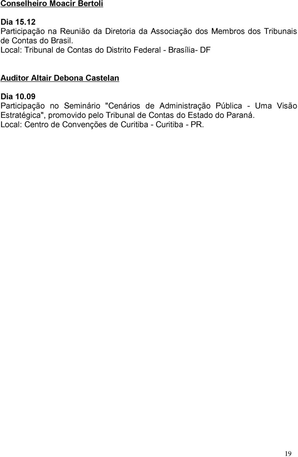 Local: Tribunal de Contas do Distrito Federal - Brasília- DF Auditor Altair Debona Castelan Dia 10.