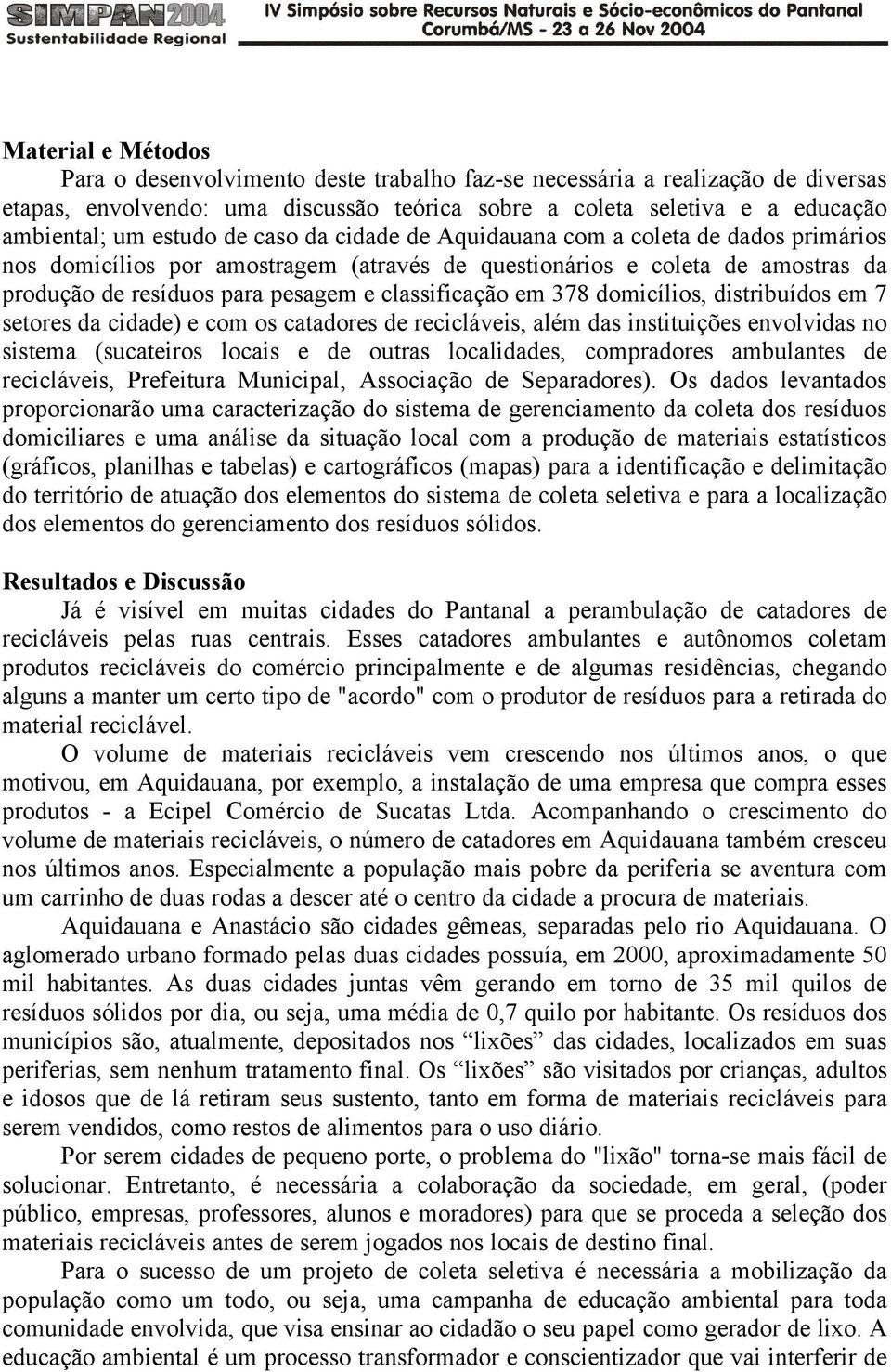 378 domicílios, distribuídos em 7 setores da cidade) e com os catadores de recicláveis, além das instituições envolvidas no sistema (sucateiros locais e de outras localidades, compradores ambulantes