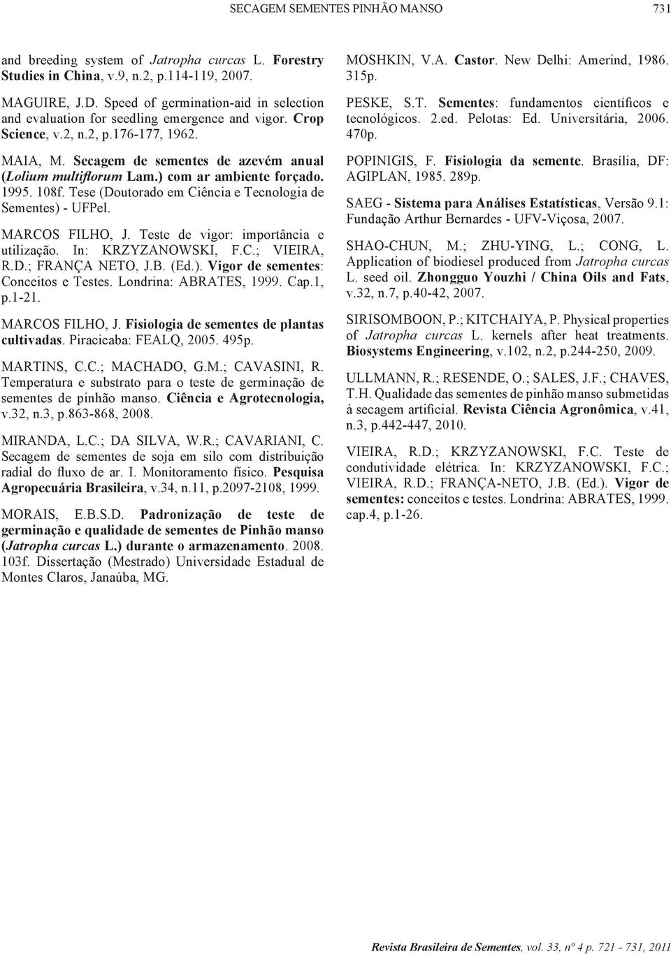 ) com ar ambiente forçado. 1995. 108f. Tese (Doutorado em Ciência e Tecnologia de Sementes) - UFPel. MARCOS FILHO, J. Teste de vigor: importância e utilização. In: KRZYZANOWSKI, F.C.; VIEIRA, R.D.; FRANÇA NETO, J.