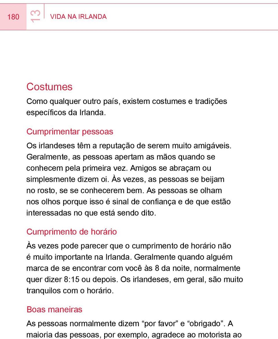 As pessoas se olham nos olhos porque isso é sinal de confiança e de que estão interessadas no que está sendo dito.