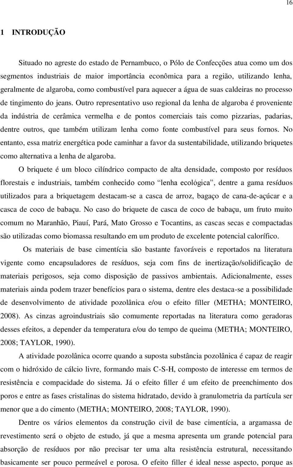 Outro representativo uso regional da lenha de algaroba é proveniente da indústria de cerâmica vermelha e de pontos comerciais tais como pizzarias, padarias, dentre outros, que também utilizam lenha