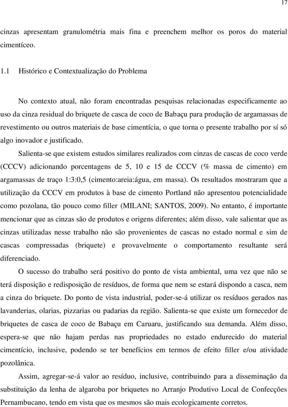 produção de argamassas de revestimento ou outros materiais de base cimentícia, o que torna o presente trabalho por sí só algo inovador e justificado.