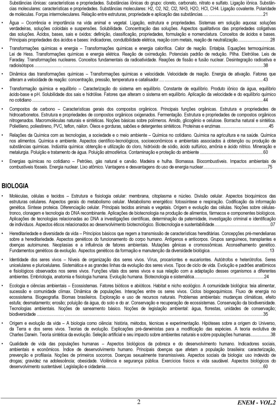 ......2 Água Ocorrência e importância na vida animal e vegetal. Ligação, estrutura e propriedades. Sistemas em solução aquosa: soluções verdadeiras, soluções coloidais e suspensões. Solubilidade.