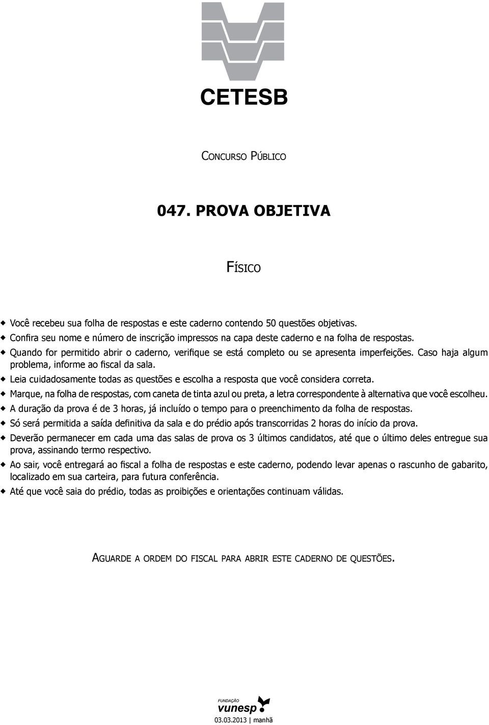 Caso haja algum problema, informe ao fiscal da sala. Leia cuidadosamente todas as questões e escolha a resposta que você considera correta.