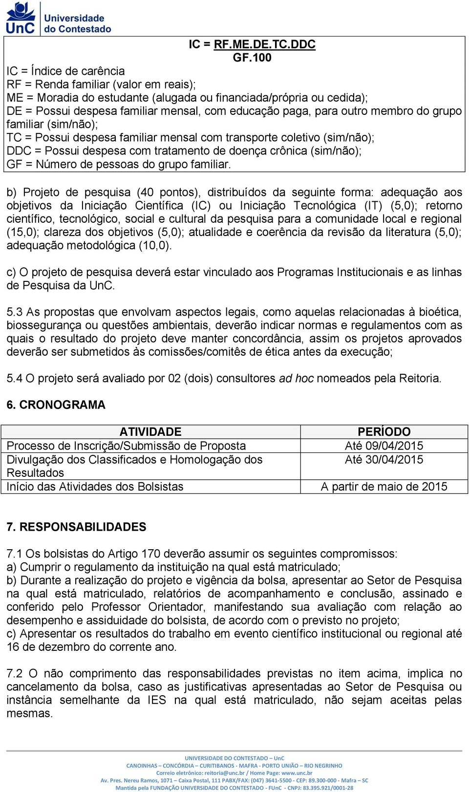 outro membro do grupo familiar (sim/não); TC = Possui despesa familiar mensal com transporte coletivo (sim/não); DDC = Possui despesa com tratamento de doença crônica (sim/não); GF = Número de