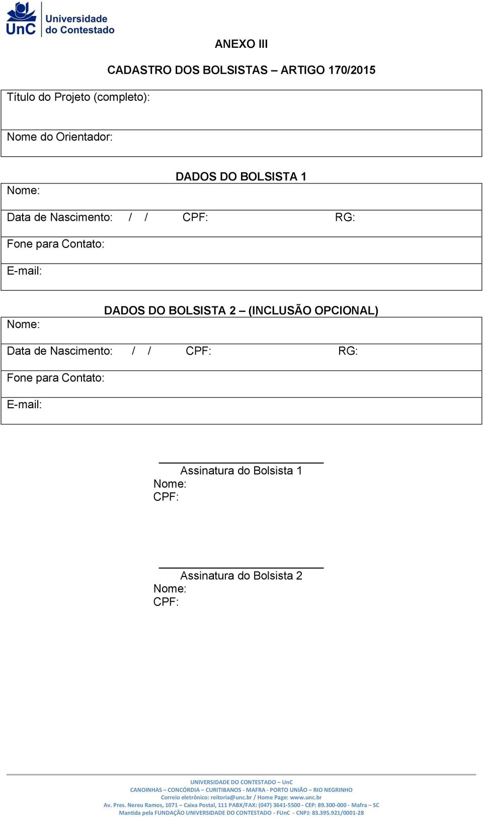 E-mail: Nome: DADOS DO BOLSISTA 2 (INCLUSÃO OPCIONAL) Data de Nascimento: / / CPF: RG: