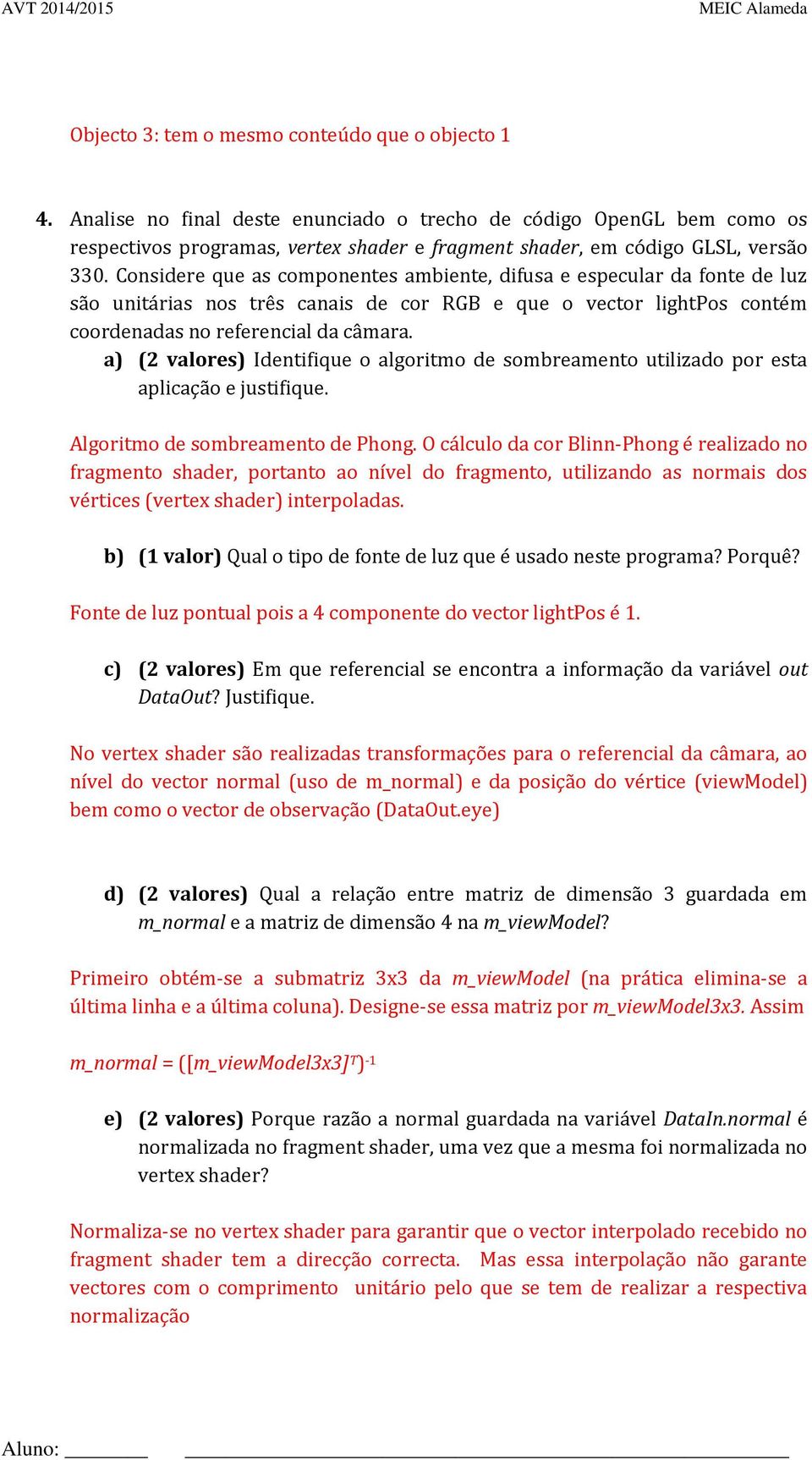 Considere que as componentes ambiente, difusa e especular da fonte de luz são unitárias nos três canais de cor RGB e que o vector lightpos contém coordenadas no referencial da câmara.