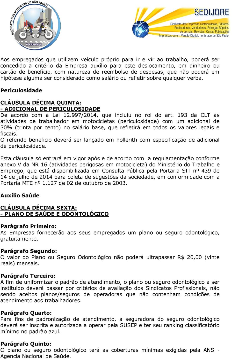 Periculosidade CLÁUSULA DÉCIMA QUINTA: - ADICIONAL DE PERICULOSIDADE De acordo com a Lei 12.997/2014, que incluiu no rol do art.