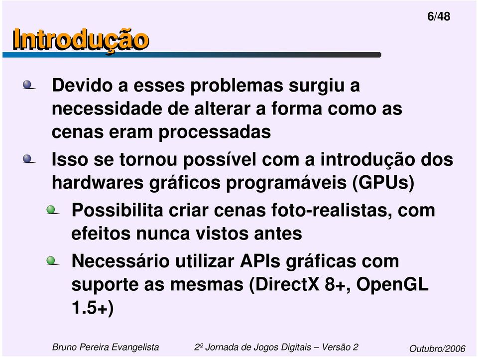 gráficos programáveis (GPUs) Possibilita criar cenas foto-realistas, com efeitos nunca