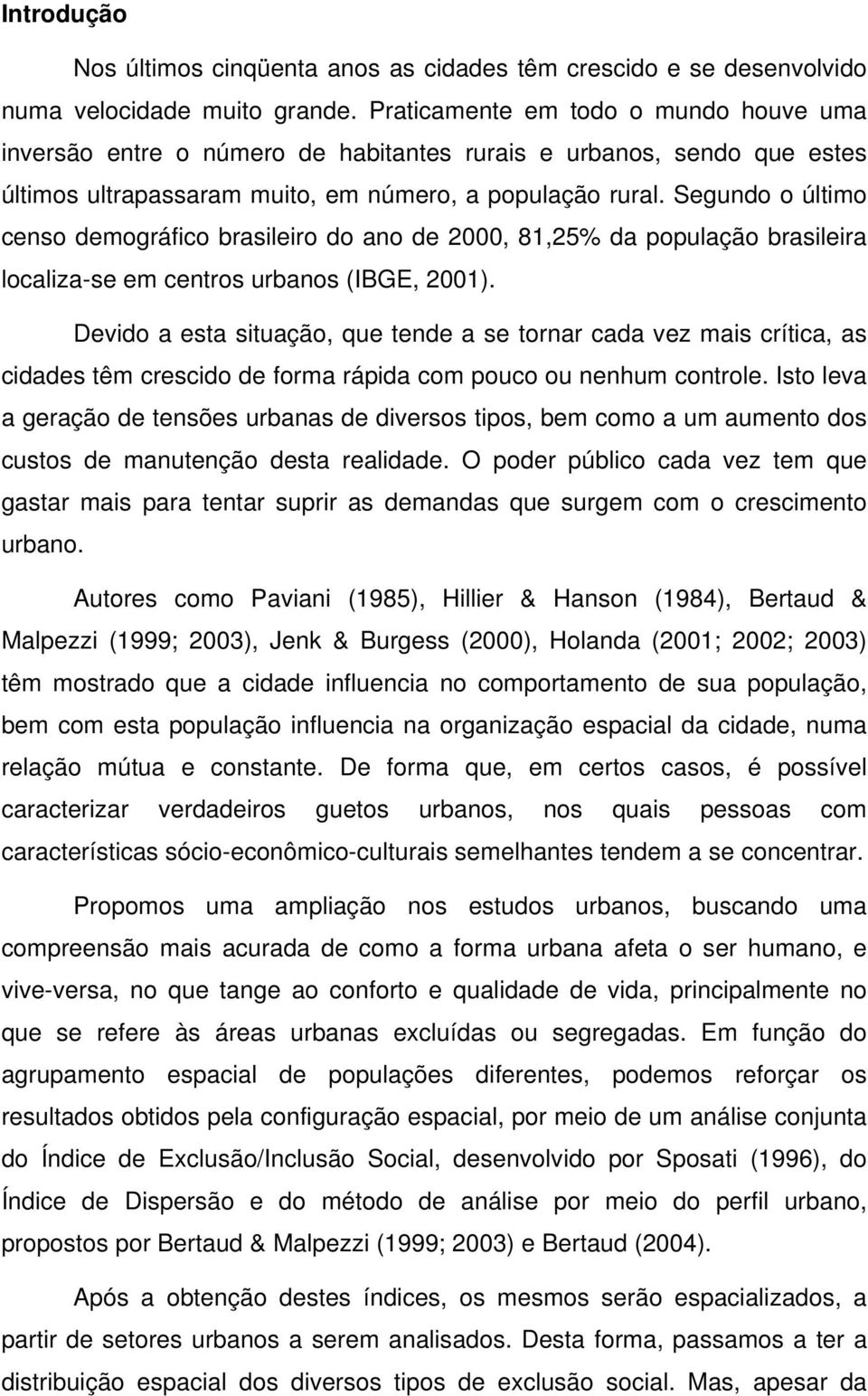 Segundo o último censo demográfico brasileiro do ano de 2000, 81,25% da população brasileira localiza-se em centros urbanos (IBGE, 2001).