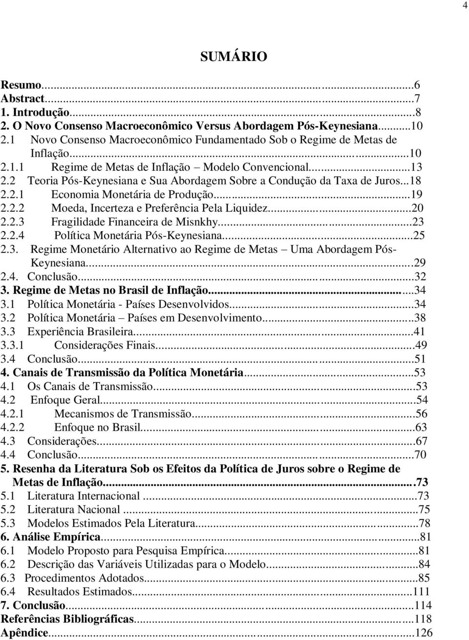 2 Teoria Pós-Keynesiana e Sua Abordagem Sobre a Condução da Taxa de Juros...18 2.2.1 Economia Monetária de Produção...19 2.2.2 Moeda, Incerteza e Preferência Pela Liquidez...20 2.2.3 Fragilidade Financeira de Misnkhy.