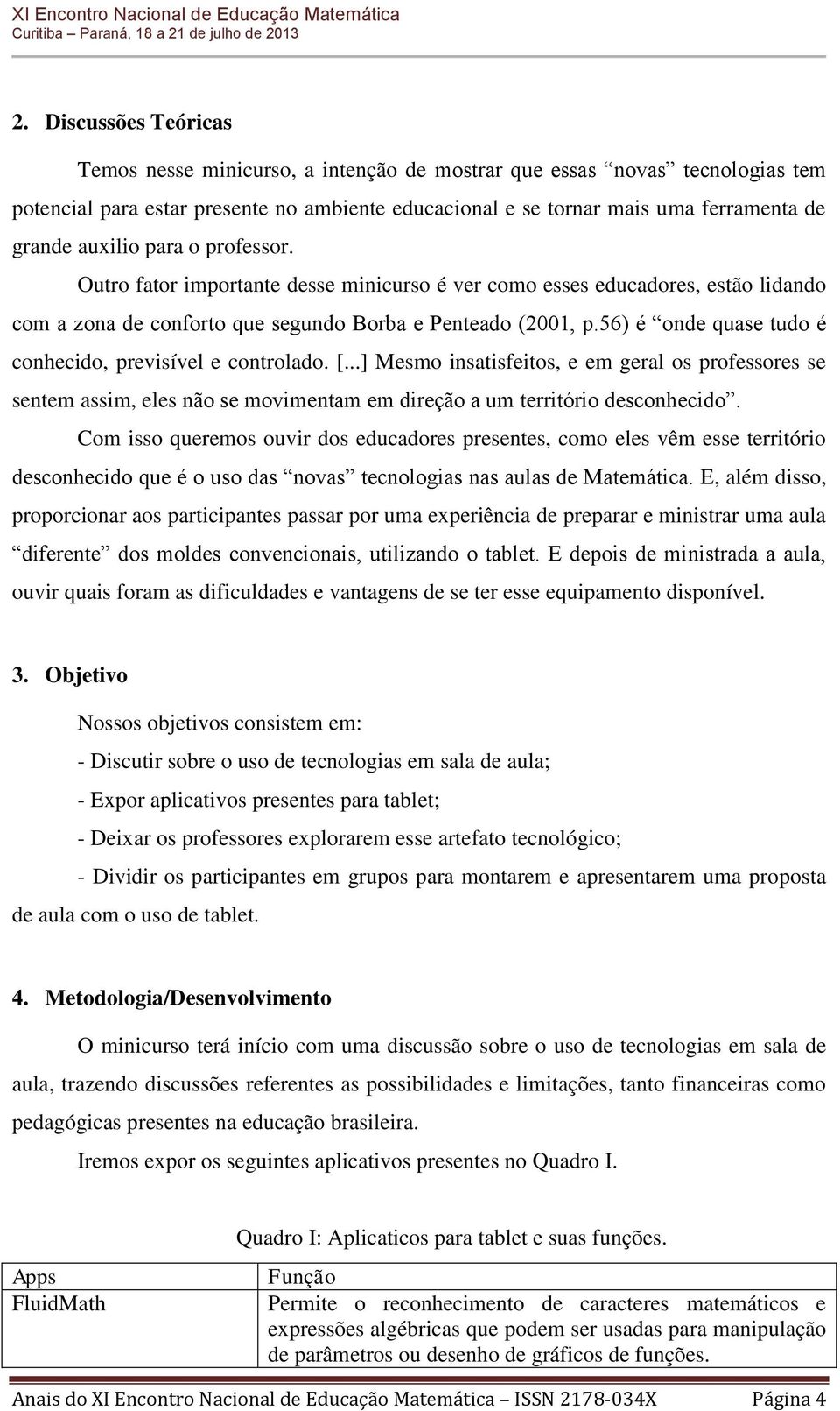 56) é onde quase tudo é conhecido, previsível e controlado. [...] Mesmo insatisfeitos, e em geral os professores se sentem assim, eles não se movimentam em direção a um território desconhecido.