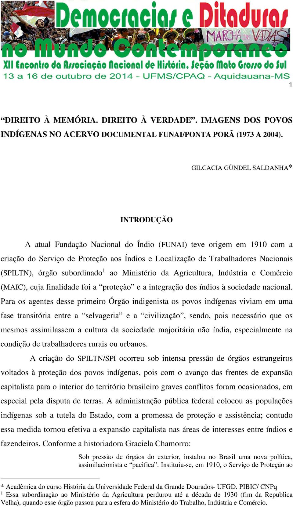 órgão subordinado 1 ao Ministério da Agricultura, Indústria e Comércio (MAIC), cuja finalidade foi a proteção e a integração dos índios à sociedade nacional.