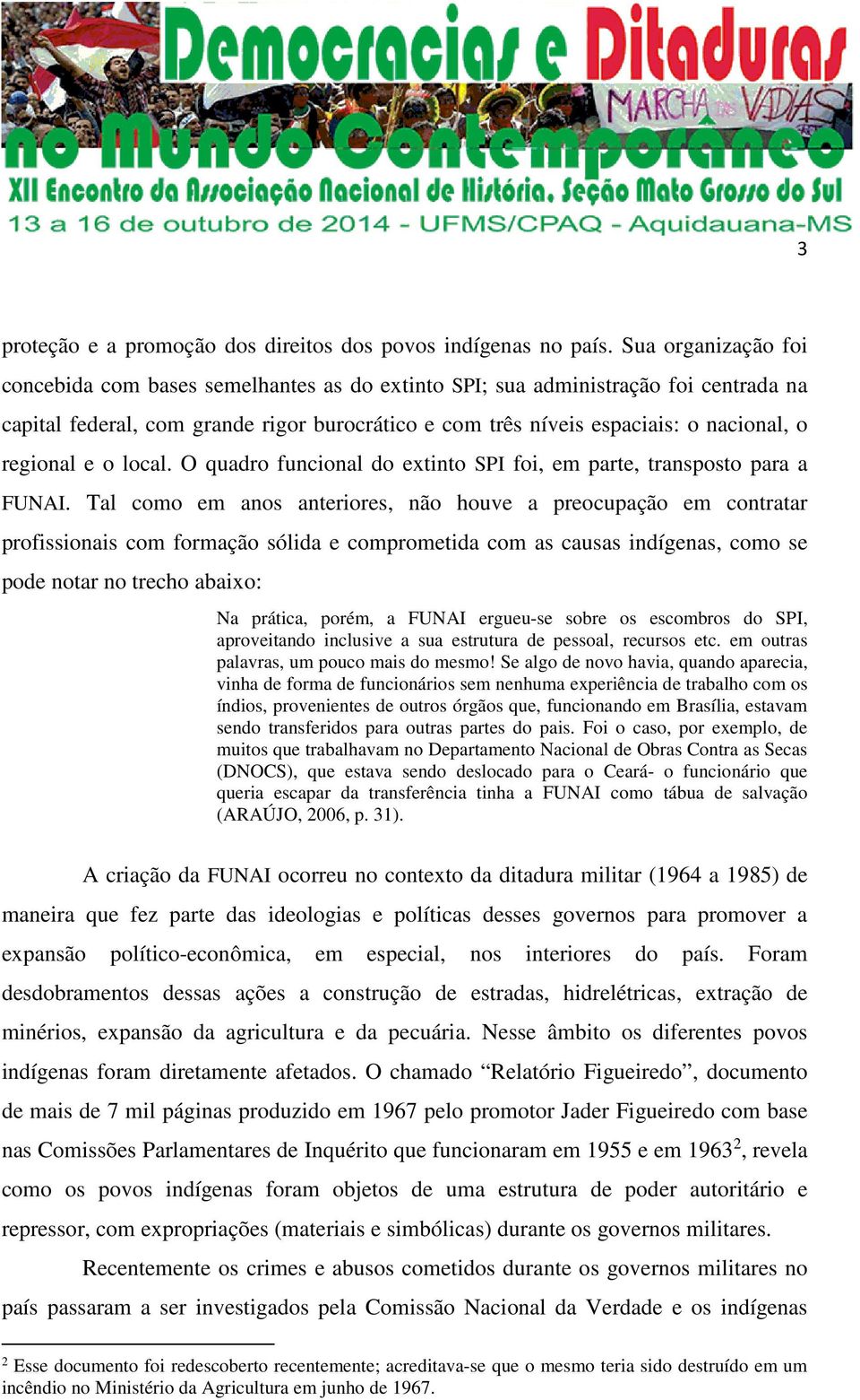 regional e o local. O quadro funcional do extinto SPI foi, em parte, transposto para a FUNAI.