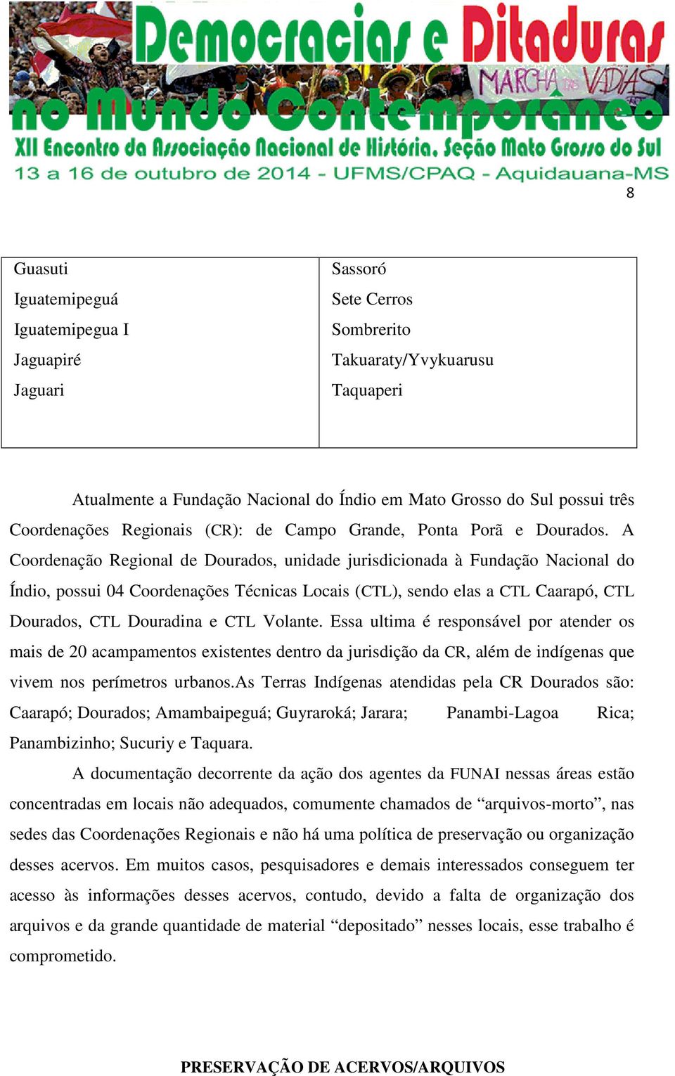 A Coordenação Regional de Dourados, unidade jurisdicionada à Fundação Nacional do Índio, possui 04 Coordenações Técnicas Locais (CTL), sendo elas a CTL Caarapó, CTL Dourados, CTL Douradina e CTL