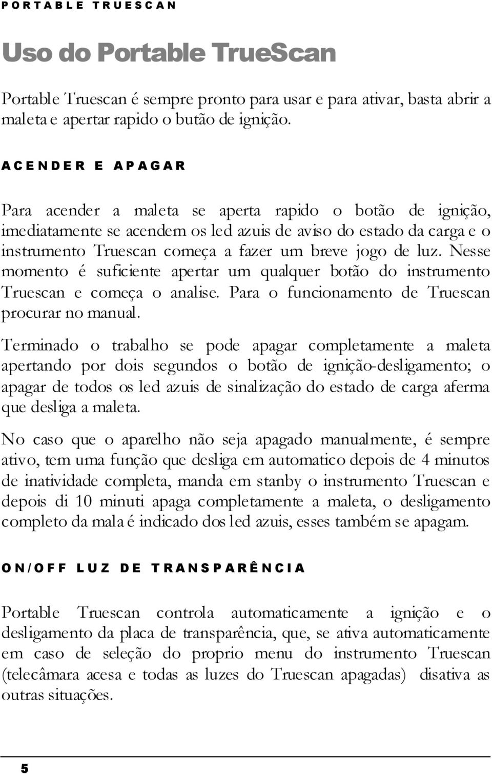 luz. Nesse momento é suficiente apertar um qualquer botão do instrumento Truescan e começa o analise. Para o funcionamento de Truescan procurar no manual.