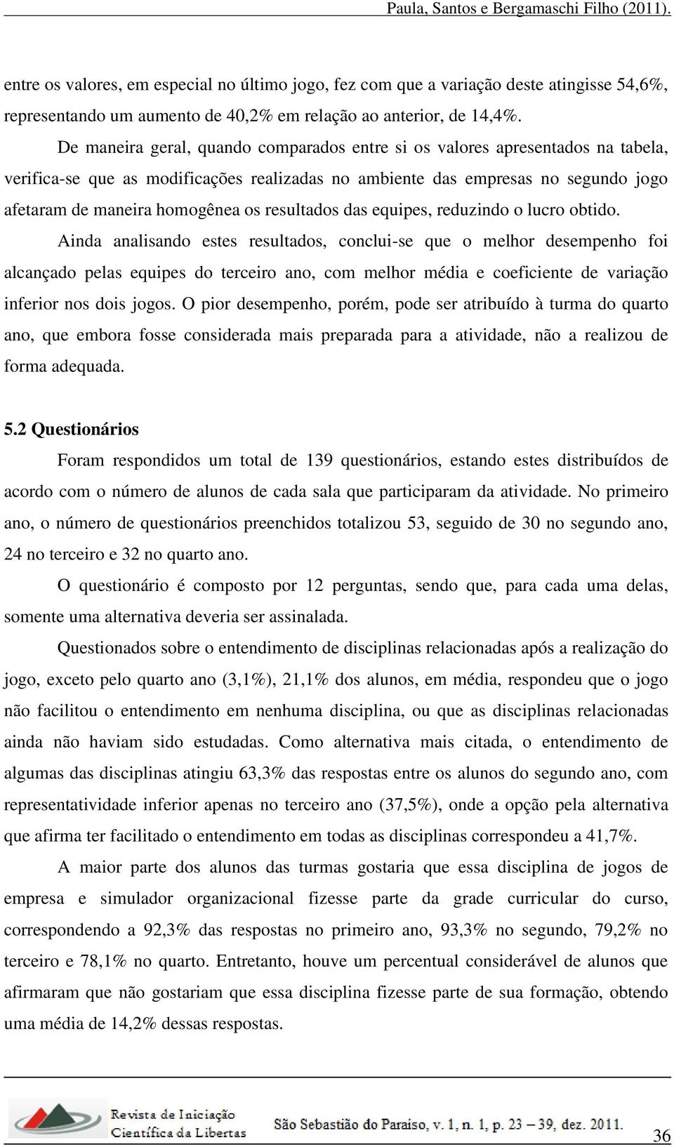 resultados das equipes, reduzindo o lucro obtido.