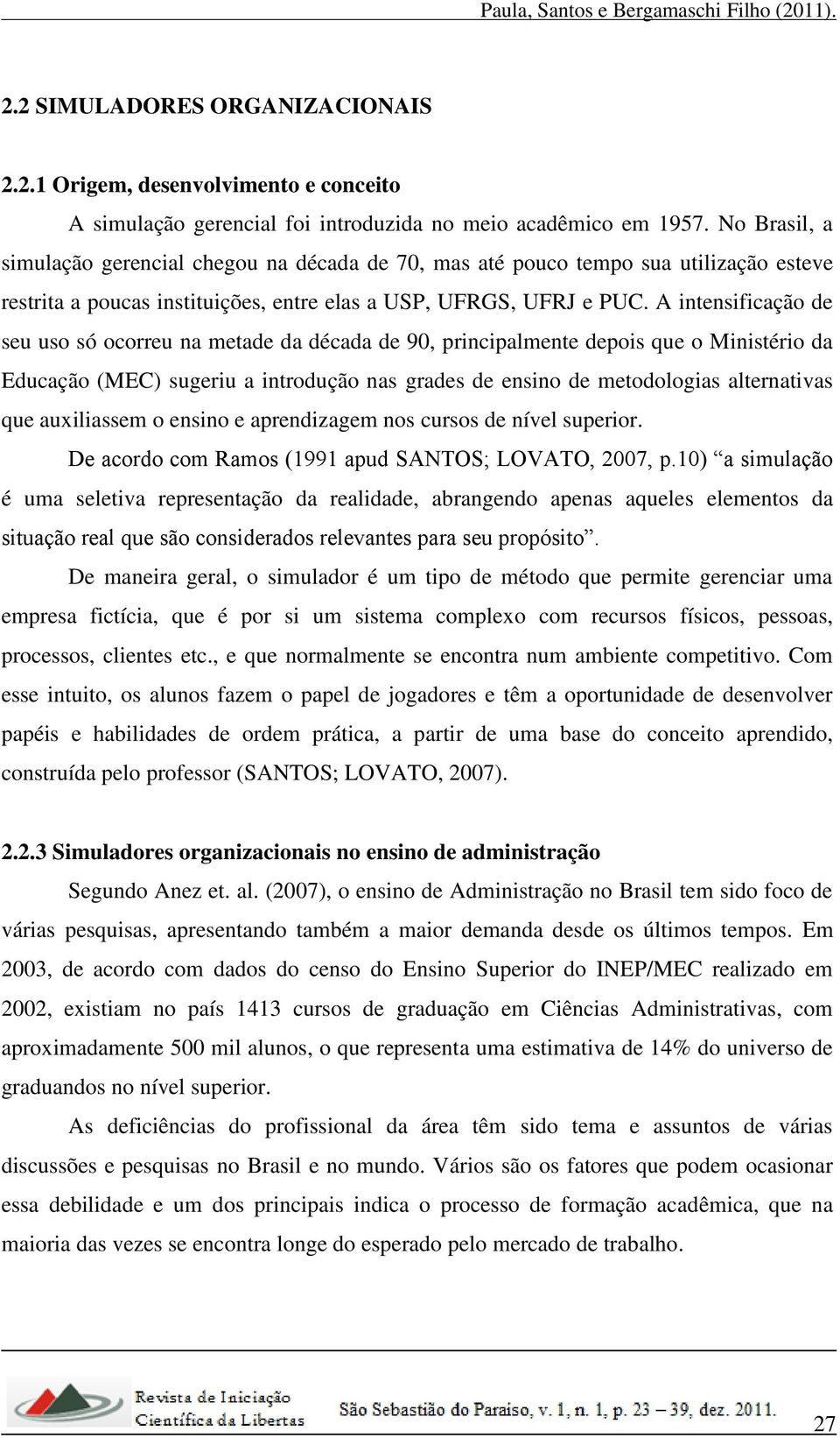 A intensificação de seu uso só ocorreu na metade da década de 90, principalmente depois que o Ministério da Educação (MEC) sugeriu a introdução nas grades de ensino de metodologias alternativas que