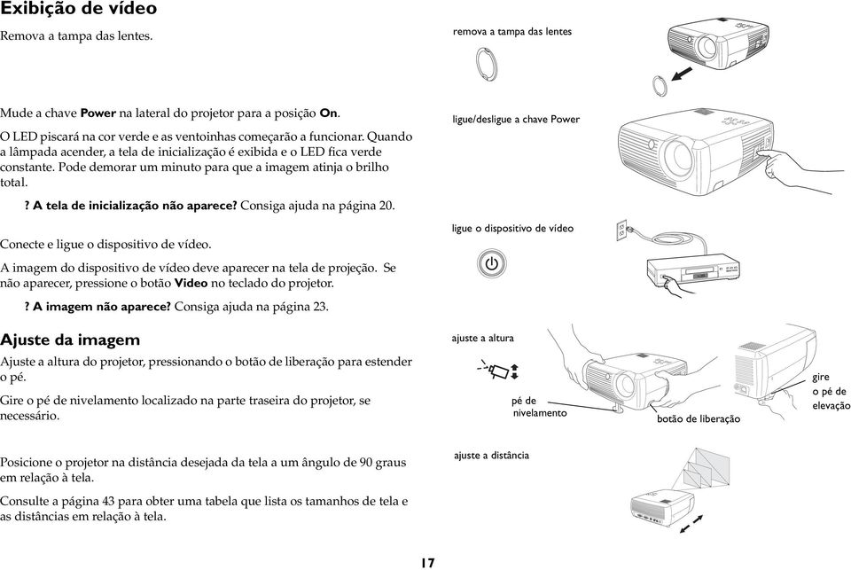 A tela de inicialização não aparece? Consiga ajuda na página 20. Conecte e ligue o dispositivo de vídeo.