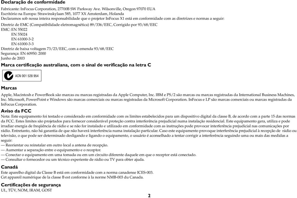 diretrizes e normas a seguir: Diretriz de EMC (Compatibilidade eletromagnética) 89/336/EEC, Corrigido por 93/68/EEC EMC: EN 55022 EN 55024 EN 61000-3-2 EN 61000-3-3 Diretriz de baixa voltagem