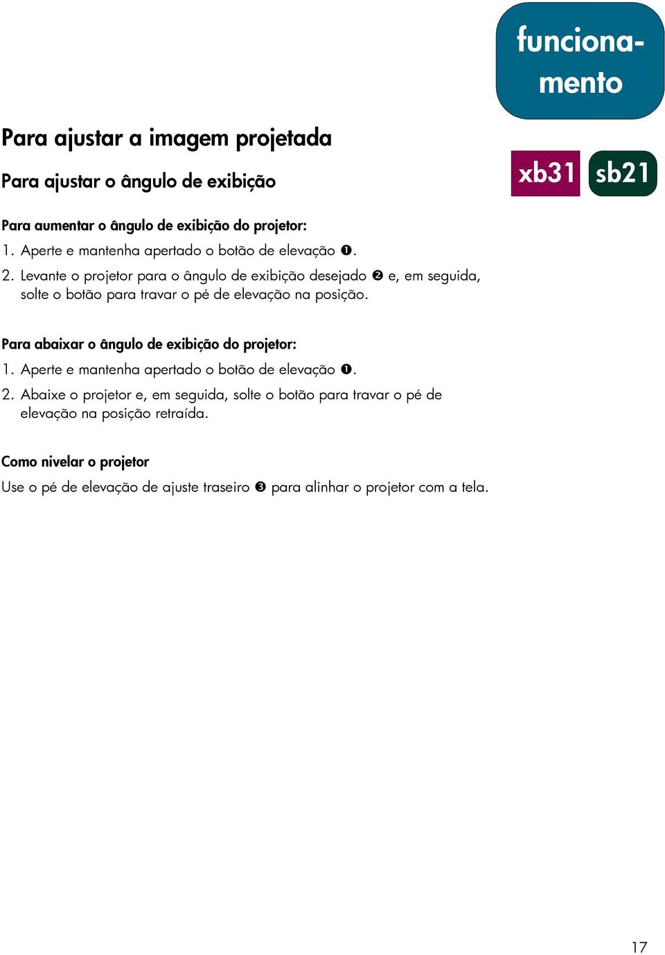 Levante o projetor para o ângulo de exibição desejado ❷ e, em seguida, solte o botão para travar o pé de elevação na posição.