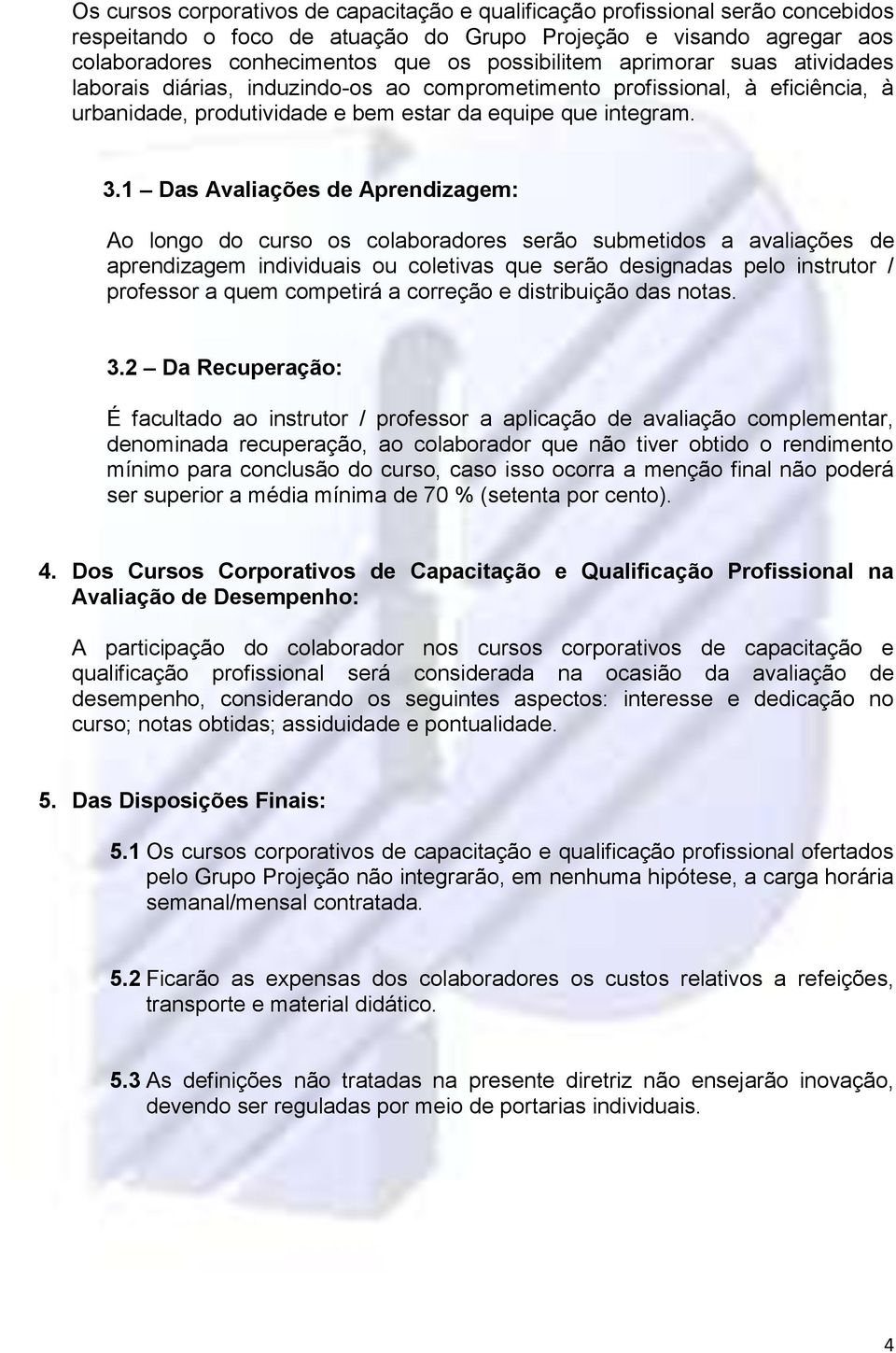 1 Das Avaliações de Aprendizagem: Ao longo do curso os colaboradores serão submetidos a avaliações de aprendizagem individuais ou coletivas que serão designadas pelo instrutor / professor a quem