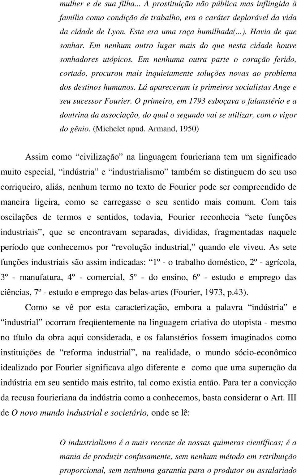 Em nenhuma outra parte o coração ferido, cortado, procurou mais inquietamente soluções novas ao problema dos destinos humanos. Lá apareceram is primeiros socialistas Ange e seu sucessor Fourier.