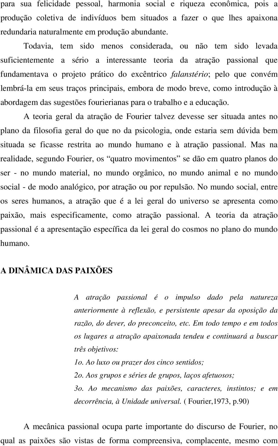 convém lembrá-la em seus traços principais, embora de modo breve, como introdução à abordagem das sugestões fourierianas para o trabalho e a educação.