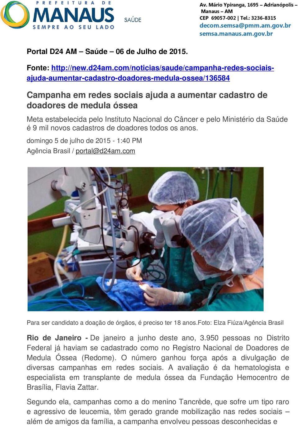 Instituto Nacional do Câncer e pelo Ministério da Saúde é 9 mil novos cadastros de doadores todos os anos. domingo 5 de julho de 2015-1:40 PM Agência Brasil / portal@d24am.