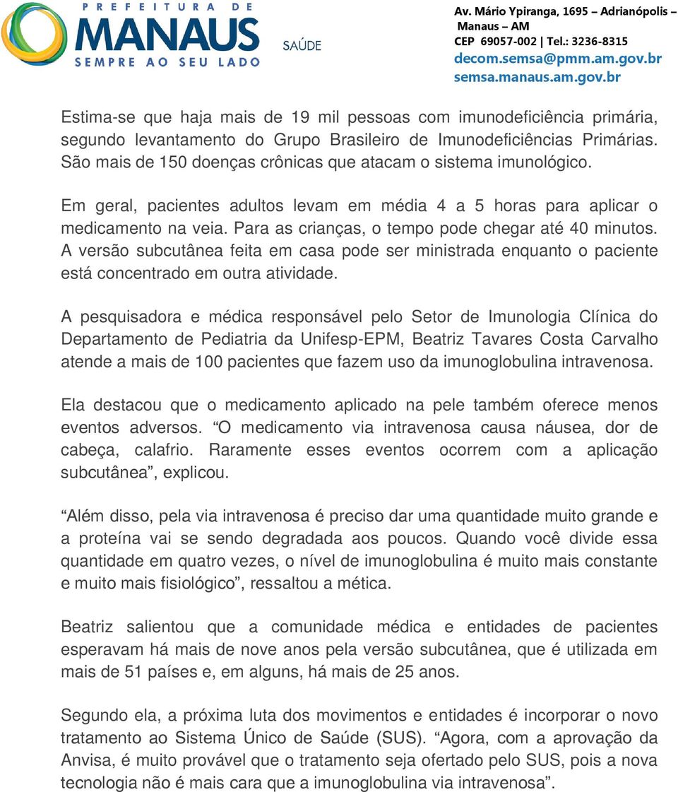 Para as crianças, o tempo pode chegar até 40 minutos. A versão subcutânea feita em casa pode ser ministrada enquanto o paciente está concentrado em outra atividade.