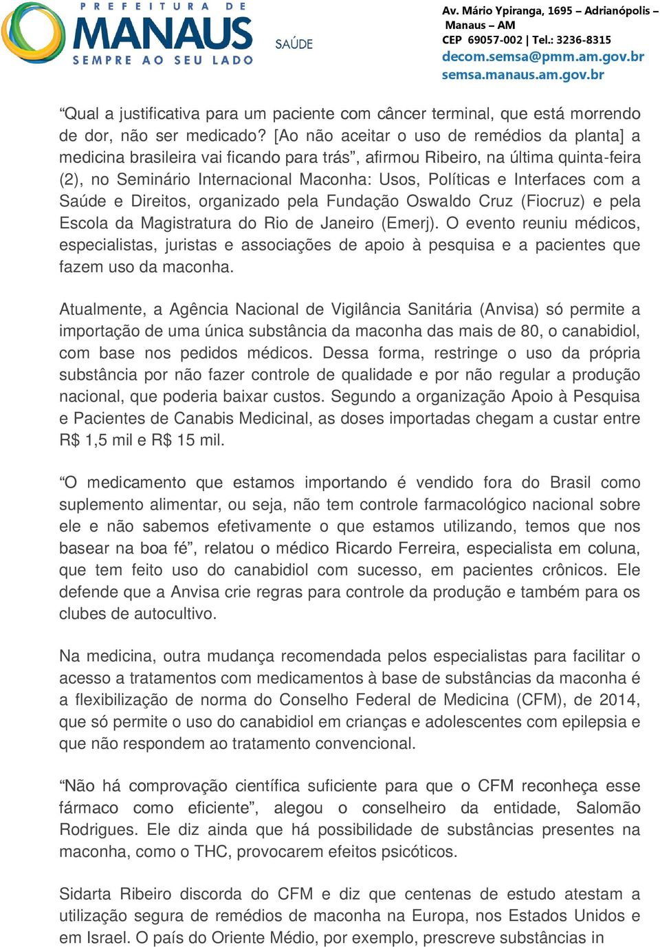 com a Saúde e Direitos, organizado pela Fundação Oswaldo Cruz (Fiocruz) e pela Escola da Magistratura do Rio de Janeiro (Emerj).