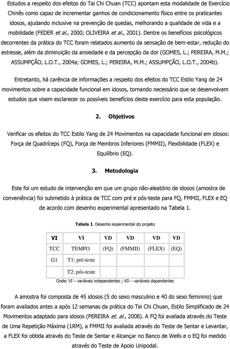 Dentre os benefícios psicológicos decorrentes da prática do TCC foram relatados aumento da sensação de bem-estar, redução do estresse, além da diminuição da ansiedade e da percepção da dor (GOMES, L.