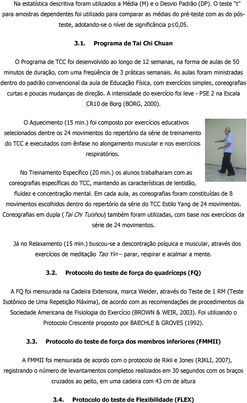 Programa de Tai Chi Chuan O Programa de TCC foi desenvolvido ao longo de 12 semanas, na forma de aulas de 50 minutos de duração, com uma freqüência de 3 práticas semanais.