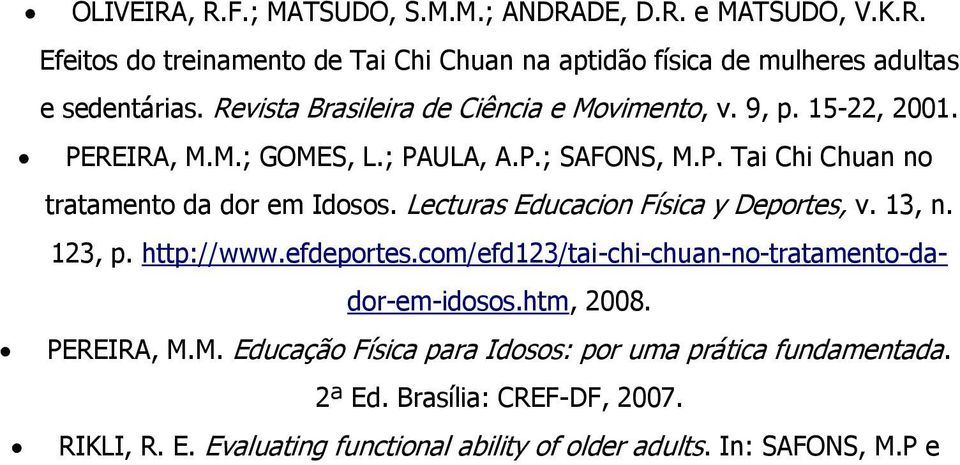 Lecturas Educacion Física y Deportes, v. 13, n. 123, p. http://www.efdeportes.com/efd123/tai-chi-chuan-no-tratamento-dador-em-idosos.htm, 2008. PEREIRA, M.