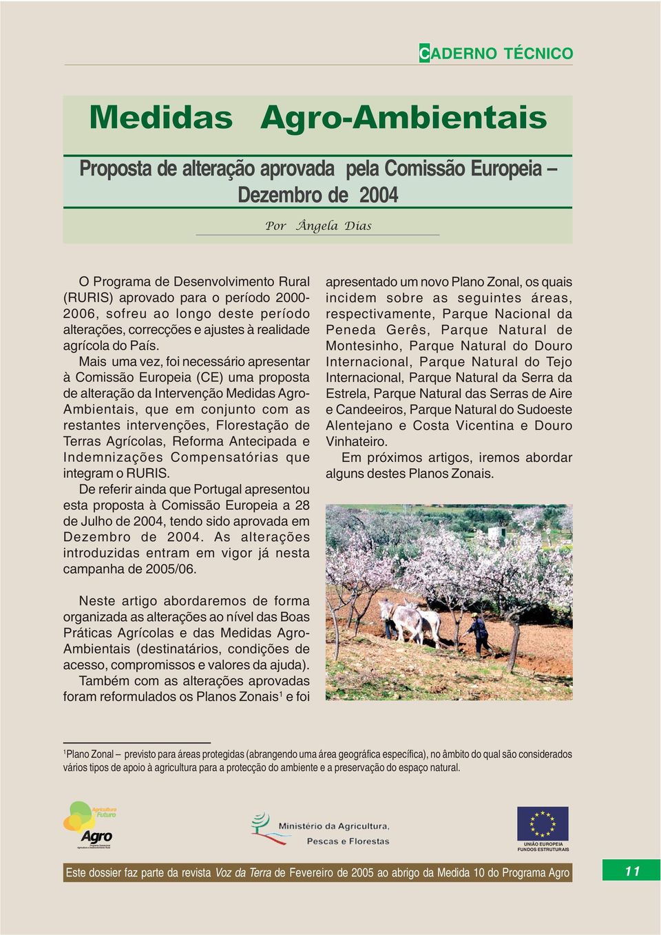 Mais uma vez, foi necessário apresentar à Comissão Europeia (CE) uma proposta de alteração da Intervenção Medidas Agro- Ambientais, que em conjunto com as restantes intervenções, Florestação de