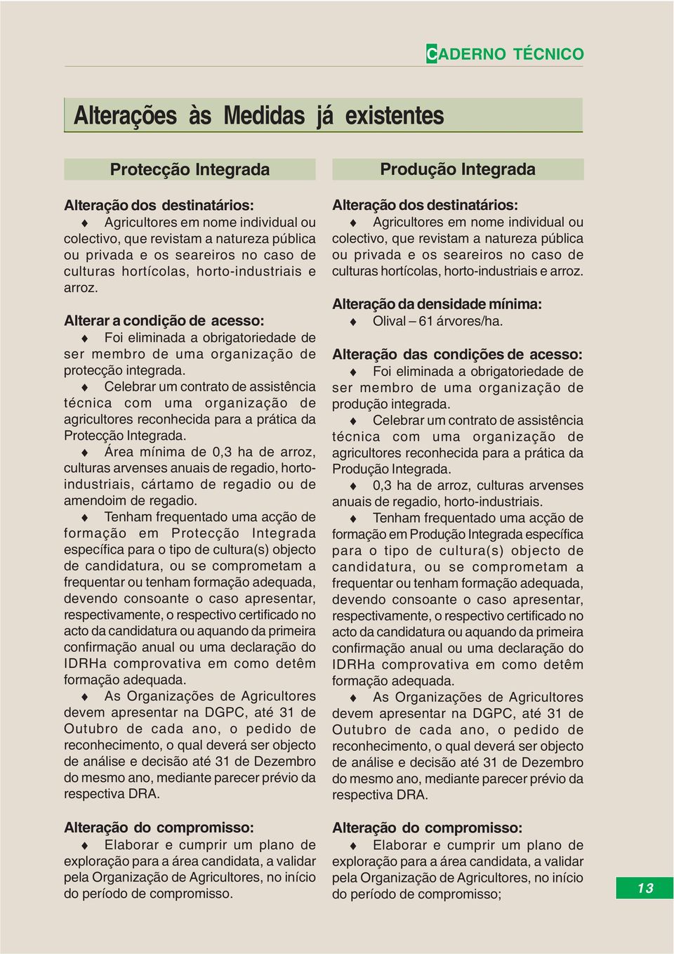 Celebrar um contrato de assistência técnica com uma organização de agricultores reconhecida para a prática da Protecção Integrada.