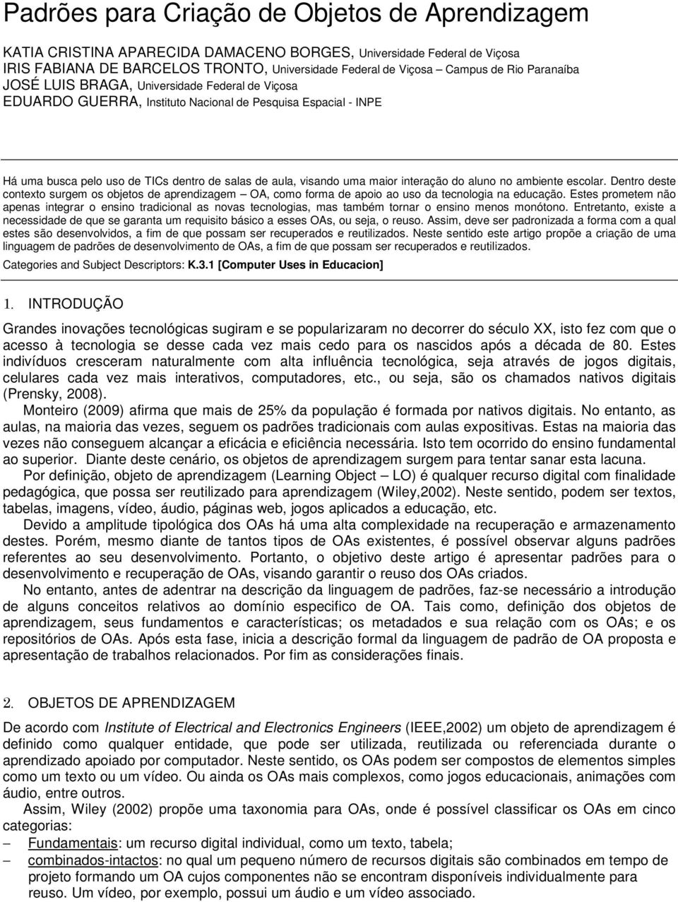 interação do aluno no ambiente escolar. Dentro deste contexto surgem os objetos de aprendizagem OA, como forma de apoio ao uso da tecnologia na educação.