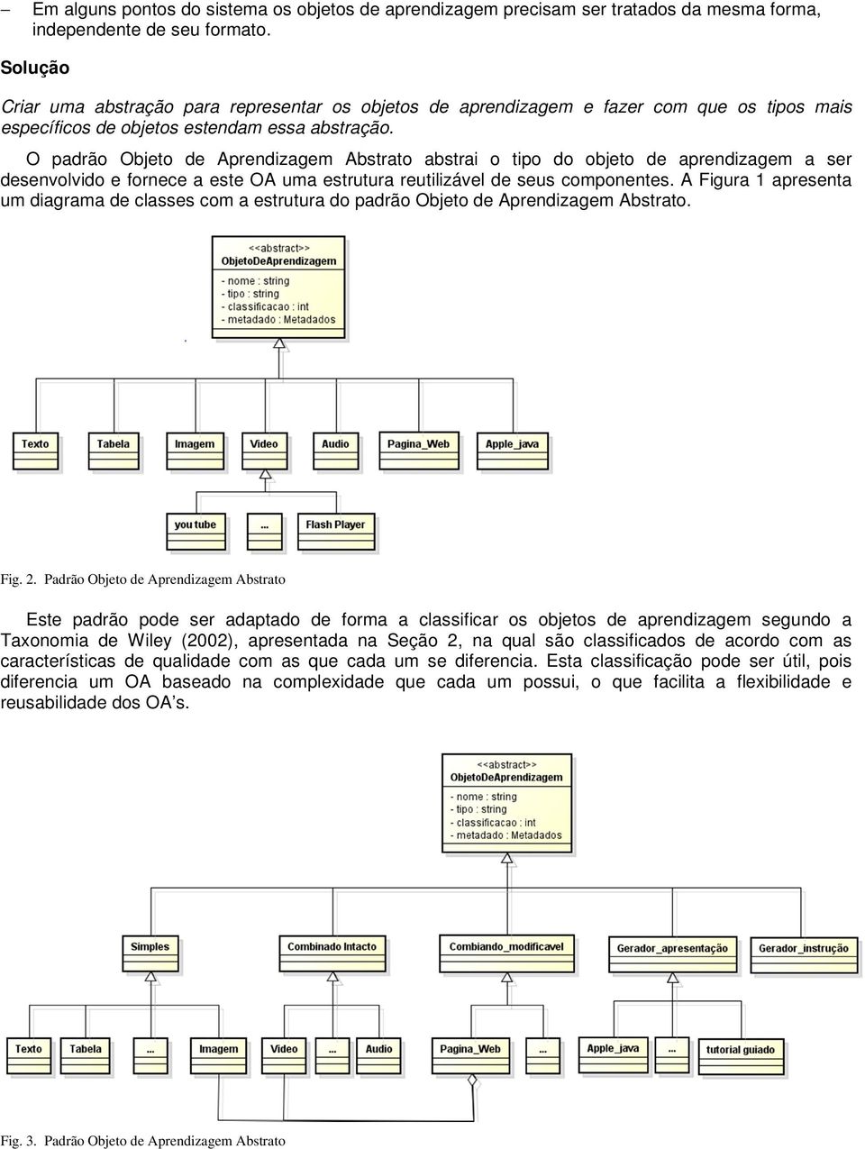 O padrão Objeto de Aprendizagem Abstrato abstrai o tipo do objeto de aprendizagem a ser desenvolvido e fornece a este OA uma estrutura reutilizável de seus componentes.