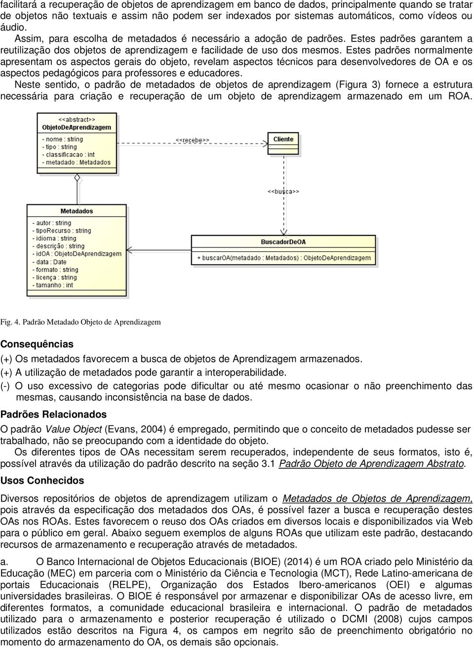 Estes padrões normalmente apresentam os aspectos gerais do objeto, revelam aspectos técnicos para desenvolvedores de OA e os aspectos pedagógicos para professores e educadores.