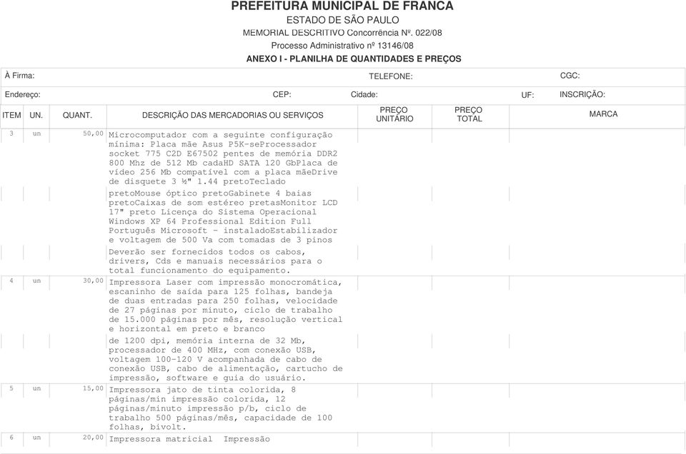 44 pretoteclado pretomouse óptico pretogabinete 4 baias pretocaixas de som estéreo pretasmonitor LCD 17" preto Licença do Sistema Operacional Windows XP 64 Professional Edition Full Português