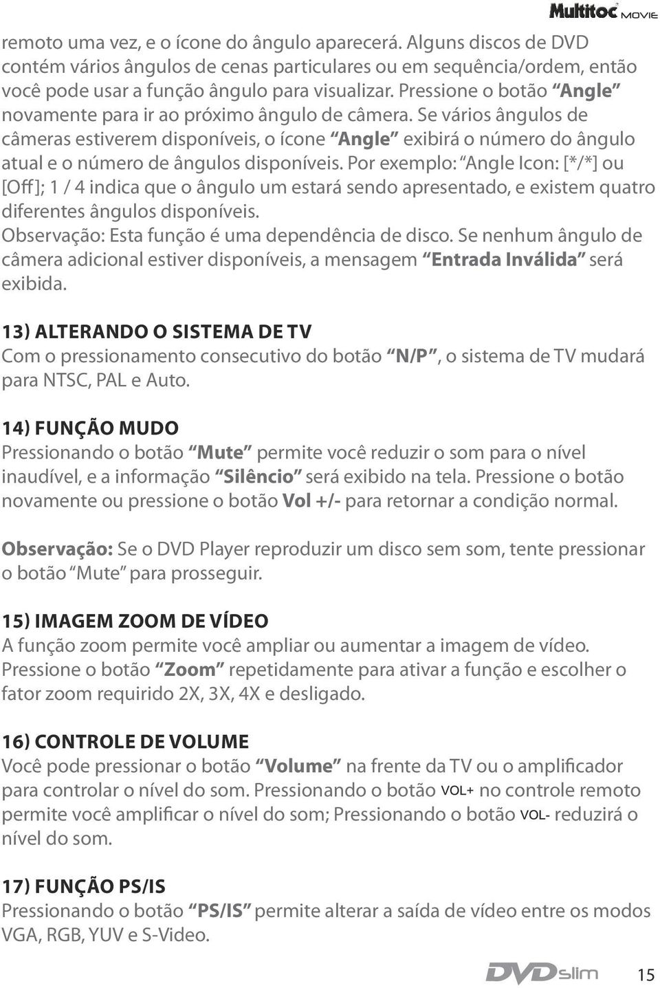 Se vários ângulos de câmeras estiverem disponíveis, o ícone Angle exibirá o número do ângulo atual e o número de ângulos disponíveis.