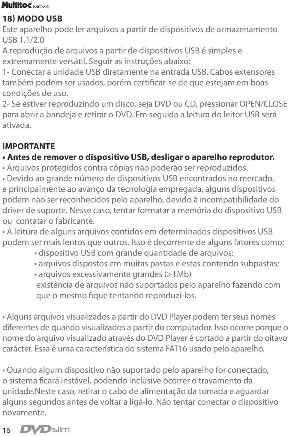 2- Se estiver reproduzindo um disco, seja DVD ou CD, pressionar OPEN/CLOSE para abrir a bandeja e retirar o DVD. Em seguida a leitura do leitor USB será ativada.