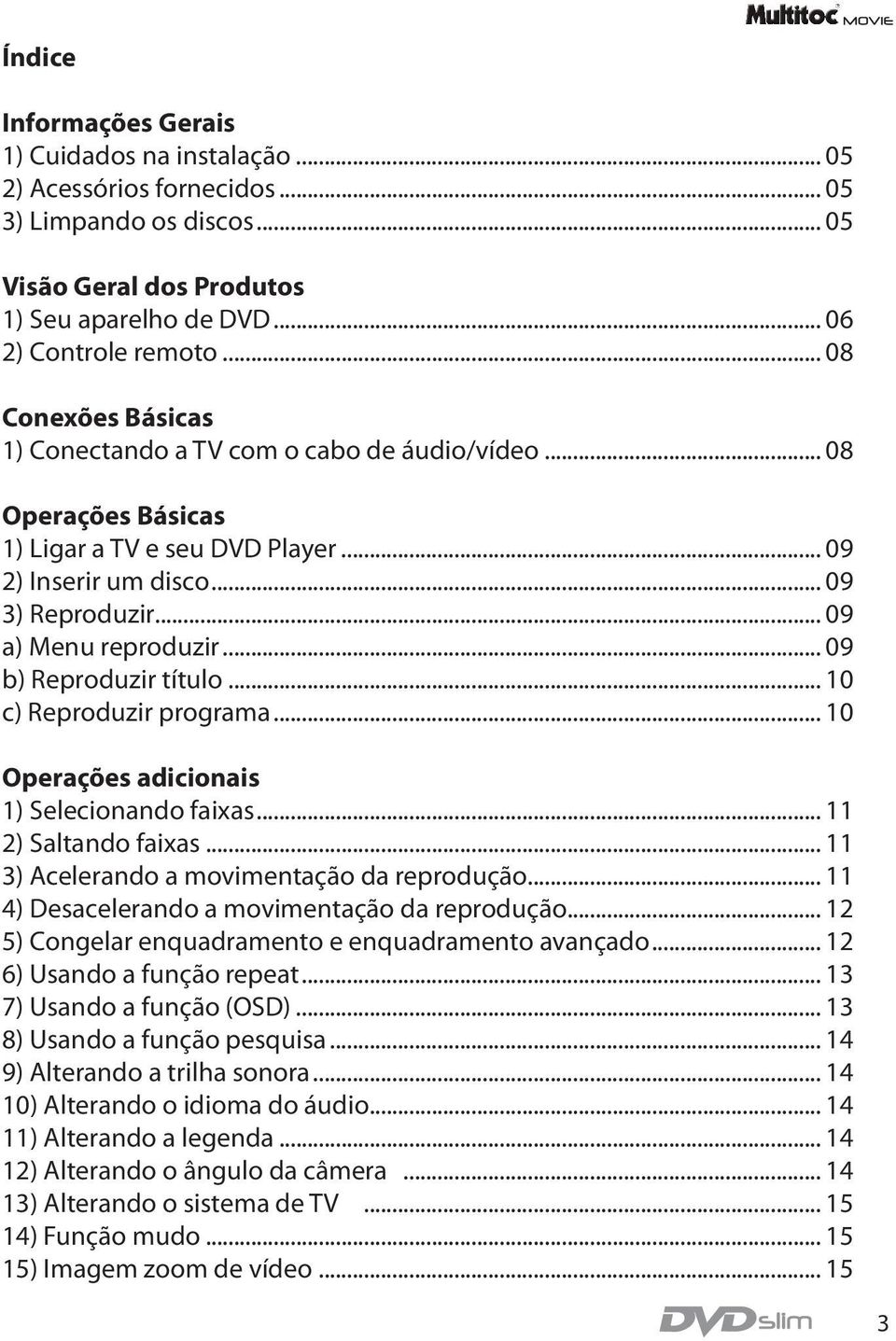 .. 09 b) Reproduzir título... 10 c) Reproduzir programa... 10 Operações adicionais 1) Selecionando faixas... 11 2) Saltando faixas... 11 3) Acelerando a movimentação da reprodução.