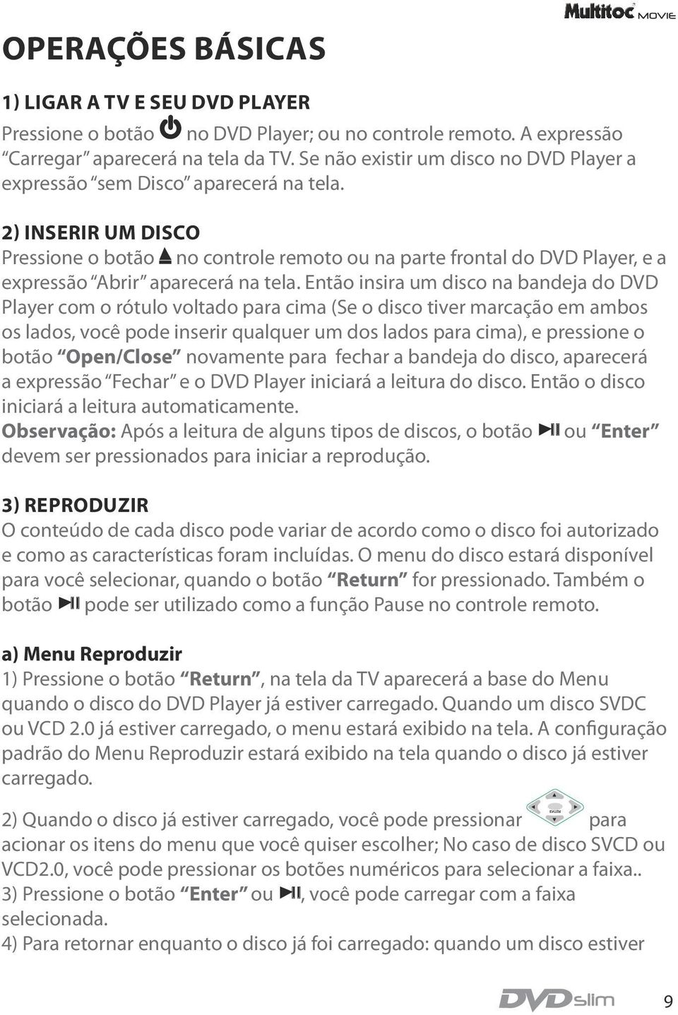 2) Inserir um disco Pressione o botão no controle remoto ou na parte frontal do DVD Player, e a expressão Abrir aparecerá na tela.