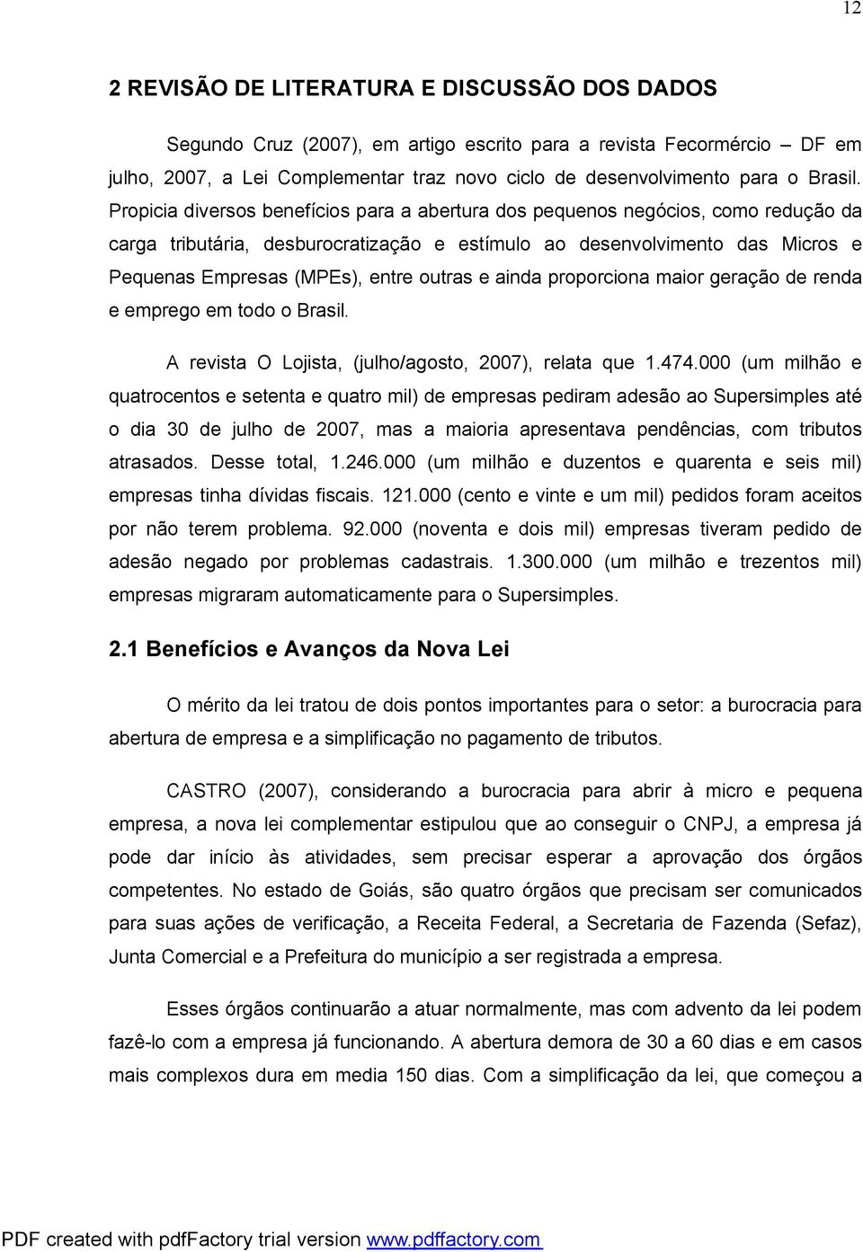 Propicia diversos benefícios para a abertura dos pequenos negócios, como redução da carga tributária, desburocratização e estímulo ao desenvolvimento das Micros e Pequenas Empresas (MPEs), entre