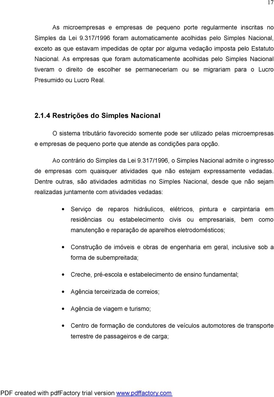 As empresas que foram automaticamente acolhidas pelo Simples Nacional tiveram o direito de escolher se permaneceriam ou se migrariam para o Lucro Presumido ou Lucro Real. 2.1.