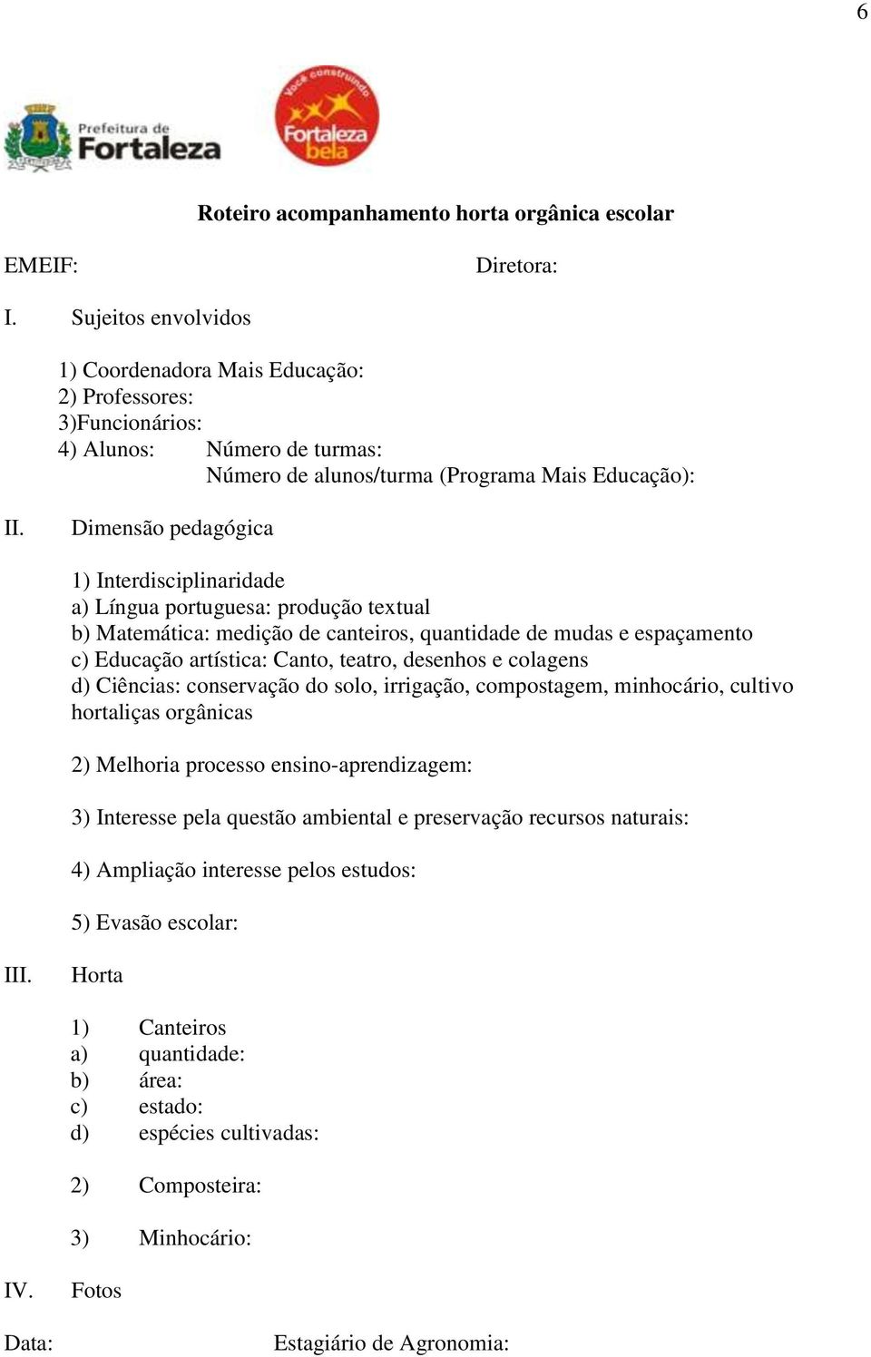 Dimensão pedagógica 1) Interdisciplinaridade a) Língua portuguesa: produção textual b) Matemática: medição de canteiros, quantidade de mudas e espaçamento c) Educação artística: Canto, teatro,